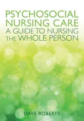 Nursing psihosocial: A Guide to Nursing the Whole Person - Psychosocial Nursing: A Guide to Nursing the Whole Person