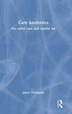 Estetica îngrijirii: Pentru îngrijire artistică și artă atentă - Care Aesthetics: For artful care and careful art