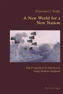 O lume nouă pentru o națiune nouă; Promovarea Americii în Anglia modernă timpurie - A New World for a New Nation; The Promotion of America in Early Modern England