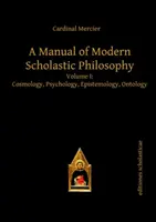 Manual de filosofie scolastică modernă - Volumul I: Cosmologie, psihologie, epistemologie, ontologie - Manual of Modern Scholastic Philosophy - Volume I: Cosmology, Psychology, Epistemology, Ontology