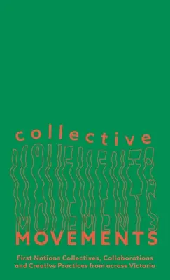 Mișcări colective: Colective, colaborări și practici creative ale primelor națiuni din toată Victoria - Collective Movements: First Nations Collectives, Collaborations and Creative Practices from Across Victoria
