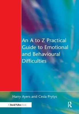 Ghid practic de la A la Z pentru dificultățile emoționale și comportamentale - A to Z Practical Guide to Emotional and Behavioural Difficulties