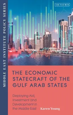 Statecraft-ul economic al statelor arabe din Golf: Implementarea ajutorului, a investițiilor și a dezvoltării în Menap - The Economic Statecraft of the Gulf Arab States: Deploying Aid, Investment and Development Across the Menap