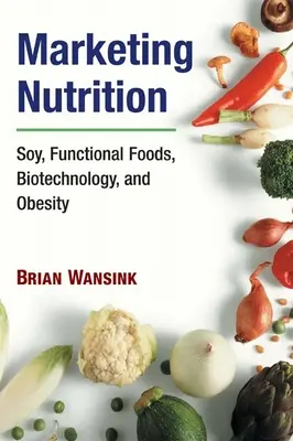 Marketingul nutriției: Soia, alimentele funcționale, biotehnologia și obezitatea - Marketing Nutrition: Soy, Functional Foods, Biotechnology, and Obesity