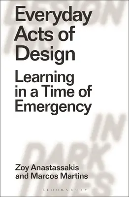Acte cotidiene de proiectare: Învățarea într-o perioadă de urgență - Everyday Acts of Design: Learning in a Time of Emergency
