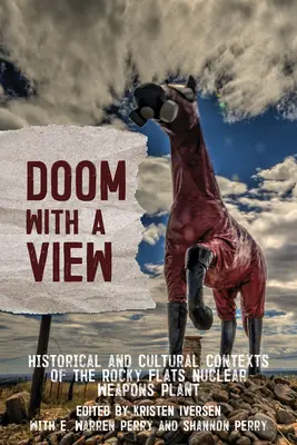 Doom with a View: Contexte istorice și culturale ale uzinei de arme nucleare Rocky Flats - Doom with a View: Historical and Cultural Contexts of the Rocky Flats Nuclear Weapons Plant