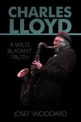 Charles Lloyd: Un adevăr sălbatic și flagrant - Charles Lloyd: A Wild, Blatant Truth