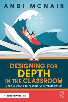 Proiectarea pentru profunzime în sala de clasă: Un cadru pentru diferențierea intenționată - Designing for Depth in the Classroom: A Framework for Purposeful Differentiation