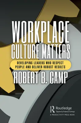 Cultura locului de muncă contează: Developing Leaders Who Respect People and Deliver Robust Results (Dezvoltarea liderilor care respectă oamenii și obțin rezultate solide) - Workplace Culture Matters: Developing Leaders Who Respect People and Deliver Robust Results