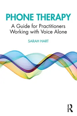 Terapia prin telefon: Un ghid pentru practicienii care lucrează singuri cu vocea - Phone Therapy: A Guide for Practitioners Working with Voice Alone