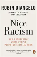 Frumosul rasism - Cum perpetuează albii progresiști răul rasial - Nice Racism - How Progressive White People Perpetuate Racial Harm