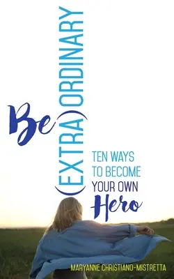 Fii (extra)obișnuit: Zece moduri de a deveni propriul tău erou - Be (Extra)Ordinary: Ten Ways to Become Your Own Hero
