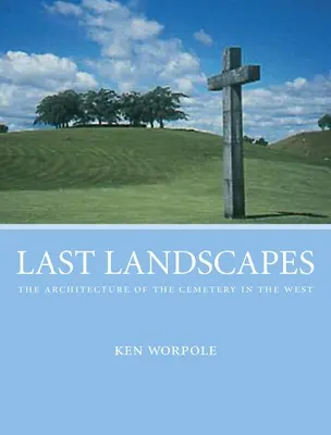 Ultimele peisaje - arhitectura cimitirului în Occident - Last Landscapes - the Architecture of the Cemetery in the West
