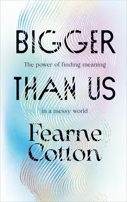 Mai mare decât noi - Puterea de a găsi un sens într-o lume dezordonată - Bigger Than Us - The power of finding meaning in a messy world