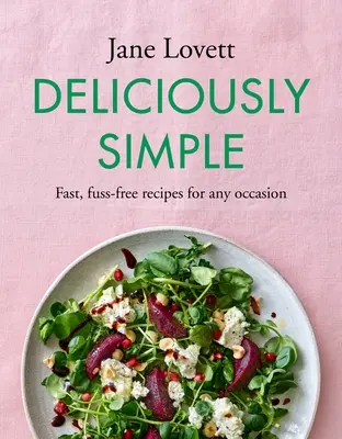 Delicios de simplu: Fast, Fuss-Free Recipes for Any Occasion (Rețete rapide și fără complicații pentru orice ocazie) - Deliciously Simple: Fast, Fuss-Free Recipes for Any Occasion