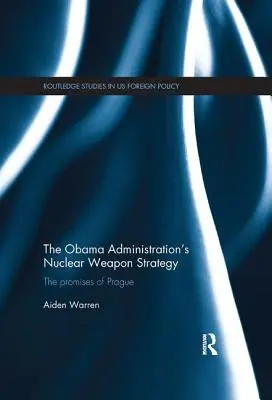 Strategia administrației Obama privind armele nucleare: Promisiunile de la Praga - The Obama Administration's Nuclear Weapon Strategy: The Promises of Prague