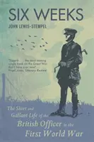 Șase săptămâni - Viața scurtă și galantă a ofițerului britanic în Primul Război Mondial - Six Weeks - The Short and Gallant Life of the British Officer in the First World War