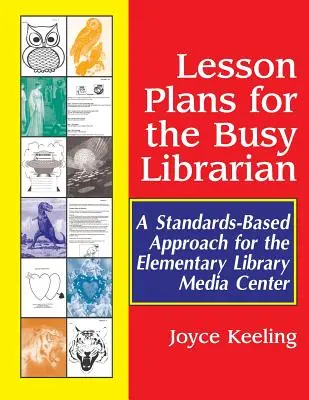 Lesson Plans for the Busy Librarian (Planuri de lecții pentru bibliotecarul ocupat): A Standards-Based Approach for the Elementary Library Media Center - Lesson Plans for the Busy Librarian: A Standards-Based Approach for the Elementary Library Media Center