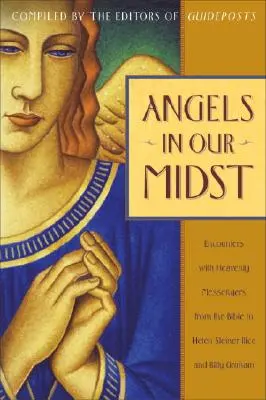 Îngeri în mijlocul nostru: Întâlniri cu mesageri cerești din Biblie până la Helen Steiner Rice și Billy Graham - Angels in Our Midst: Encounters with Heavenly Messengers from the Bible to Helen Steiner Rice and Billy Graham