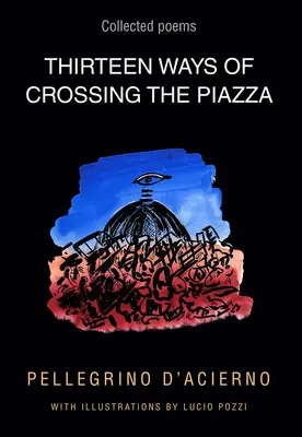 Treisprezece moduri de a traversa piața: Collected Poems Volume 19 - Thirteen Ways of Crossing the Piazza: Collected Poems Volume 19