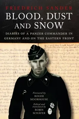 Sânge, praf și zăpadă: Jurnalele unui comandant Panzer în Germania și pe Frontul de Est, 1938-1943 - Blood, Dust and Snow: Diaries of a Panzer Commander in Germany and on the Eastern Front, 1938-1943