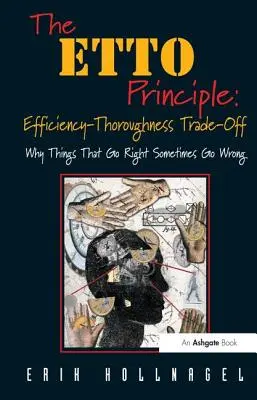 Principiul ETTO: Trade-Off eficiență-cuficiență: de ce lucrurile care merg bine uneori merg prost - The ETTO Principle: Efficiency-Thoroughness Trade-Off: Why Things That Go Right Sometimes Go Wrong