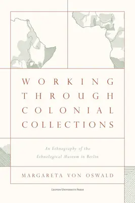 Working Through Colonial Collections: O etnografie a Muzeului Etnologic din Berlin - Working Through Colonial Collections: An Ethnography of the Ethnological Museum in Berlin