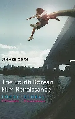 Renașterea filmului sud-coreean: Creatori de hituri locale, provocatori globali - The South Korean Film Renaissance: Local Hitmakers, Global Provocateurs