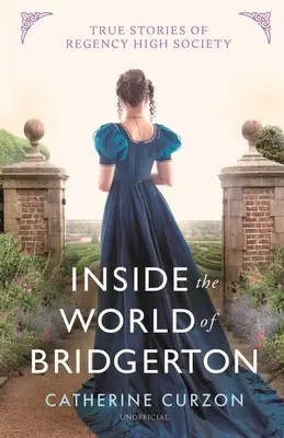 Inside the World of Bridgerton: Povești adevărate ale înaltei societăți din Regență - Inside the World of Bridgerton: True Stories of Regency High Society