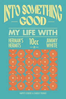 Am intrat în ceva bun: My Life Managing 10cc, Herman's Hermits and Many More! - I'm Into Something Good: My Life Managing 10cc, Herman's Hermits and Many More!