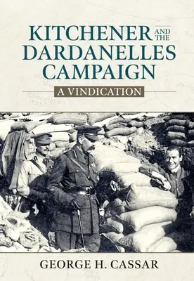 Kitchener și campania de la Dardanele: A Vindication - Kitchener and the Dardanelles Campaign: A Vindication
