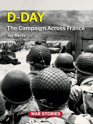 Ziua Z: Campania prin Franța - D-Day: The Campaign Across France