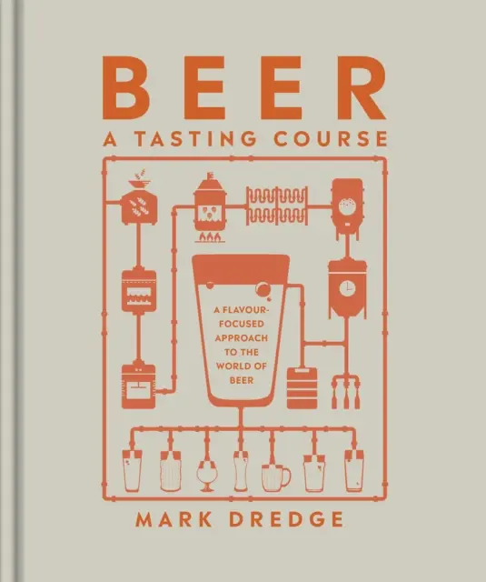 Beer A Tasting Course - O abordare axată pe arome a lumii berii (Beer A Tasting Course - A Flavour-Focused Approach to the World of Beer) - Beer A Tasting Course - A Flavour-Focused Approach to the World of Beer