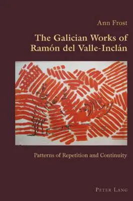 Operele galiciene ale lui Ramn del Valle-Incln; Modele de repetiție și continuitate - The Galician Works of Ramn del Valle-Incln; Patterns of Repetition and Continuity