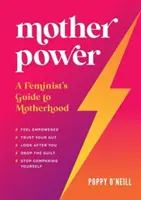 Puterea mamei - Ghidul unei feministe pentru maternitate - Mother Power - A Feminist's Guide to Motherhood