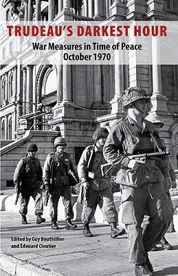 Cea mai întunecată oră a lui Trudeau: Măsuri de război în timp de pace Octombrie 1970 - Trudeau's Darkest Hour: War Measures in Time of Peace October 1970