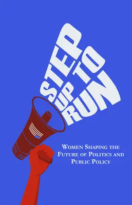 Step Up to Run: Women Shaping the Future of Politics and Public Policy (Femeile care modelează viitorul politicii și al politicilor publice) - Step Up to Run: Women Shaping the Future of Politics and Public Policy