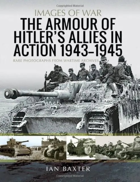 Armura aliaților lui Hitler în acțiune, 1943-1945: Fotografii rare din arhivele din timpul războiului - The Armour of Hitler's Allies in Action, 1943-1945: Rare Photographs from Wartime Archives