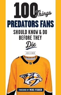 100 de lucruri pe care fanii Predators ar trebui să le știe și să le facă înainte să moară - 100 Things Predators Fans Should Know & Do Before They Die