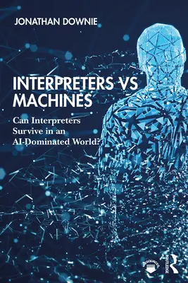 Interpreți vs Mașini: Pot supraviețui interpreții într-o lume dominată de inteligența artificială? - Interpreters vs Machines: Can Interpreters Survive in an AI-Dominated World?