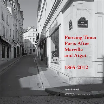 Piercing Time: Parisul după Marville și Atget 1865-2012 - Piercing Time: Paris After Marville and Atget 1865-2012