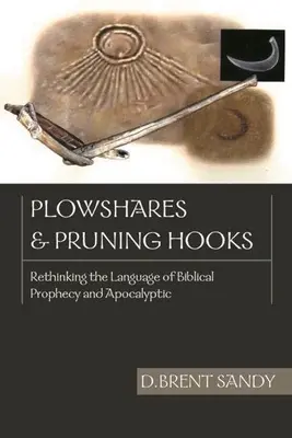 Plowshares and Pruning Hooks: Regândirea limbajului profeției biblice și al apocalipsei - Plowshares and Pruning Hooks: Rethinking the Language of Biblical Prophecy and Apocalyptic