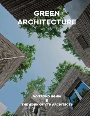 Arhitectura verde: Vo Trong Nghia și munca arhitecților Vtn - Green Architecture: Vo Trong Nghia & the Work of Vtn Architects