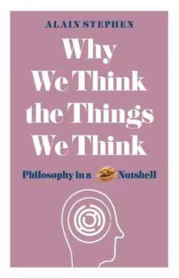 De ce gândim lucrurile pe care le gândim: Filozofia într-o coajă de nucă - Why We Think the Things We Think: Philosophy in a Nutshell