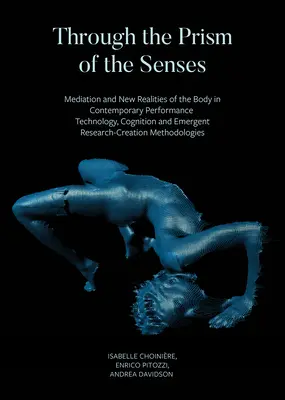 Through the Prism of the Senses: Medierea și noile realități ale corpului în spectacolul contemporan. Tehnologie, cogniție și cercetare emergentă-Crea - Through the Prism of the Senses: Mediation and New Realities of the Body in Contemporary Performance. Technology, Cognition and Emergent Research-Crea