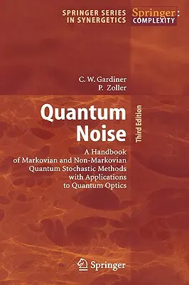 Zgomotul cuantic: A Handbook of Markovian and Non-Markovian Quantum Stochastic Methods with Applications to Quantum Optics - Quantum Noise: A Handbook of Markovian and Non-Markovian Quantum Stochastic Methods with Applications to Quantum Optics
