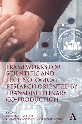 Cadre pentru cercetarea științifică și tehnologică orientată prin coproducție transdisciplinară - Frameworks for Scientific and Technological Research Oriented by Transdisciplinary Co-Production