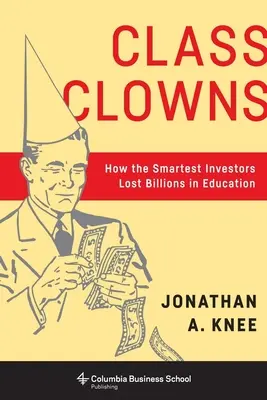 Clovnii de clasă: Cum cei mai inteligenți investitori au pierdut miliarde în educație - Class Clowns: How the Smartest Investors Lost Billions in Education