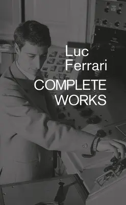 Luc Ferrari: Opere complete - Luc Ferrari: Complete Works