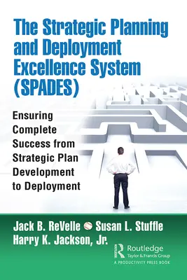 The Strategic Planning and Deployment Excellence System (Spades): Asigurarea succesului complet de la elaborarea planului strategic la implementare - The Strategic Planning and Deployment Excellence System (Spades): Ensuring Complete Success from Strategic Plan Development to Deployment